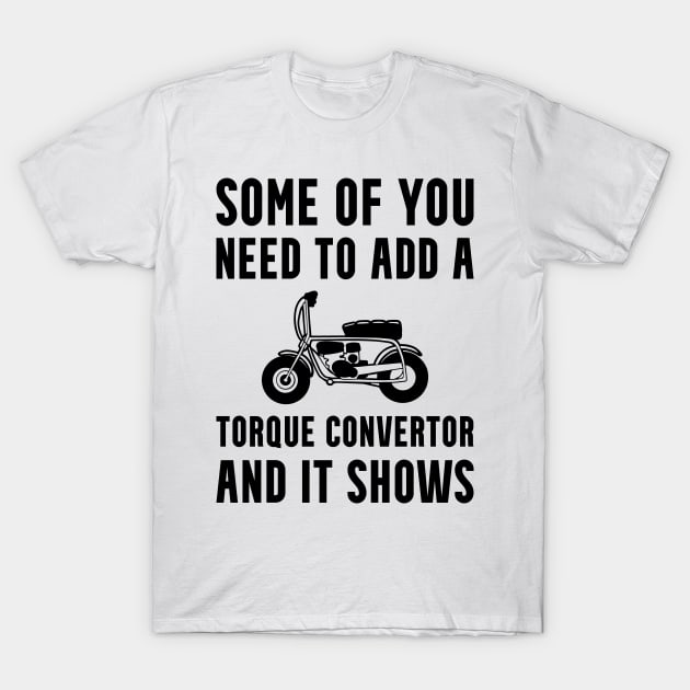 Mini Bike Add a Torque Convertor T-Shirt by Huhnerdieb Apparel